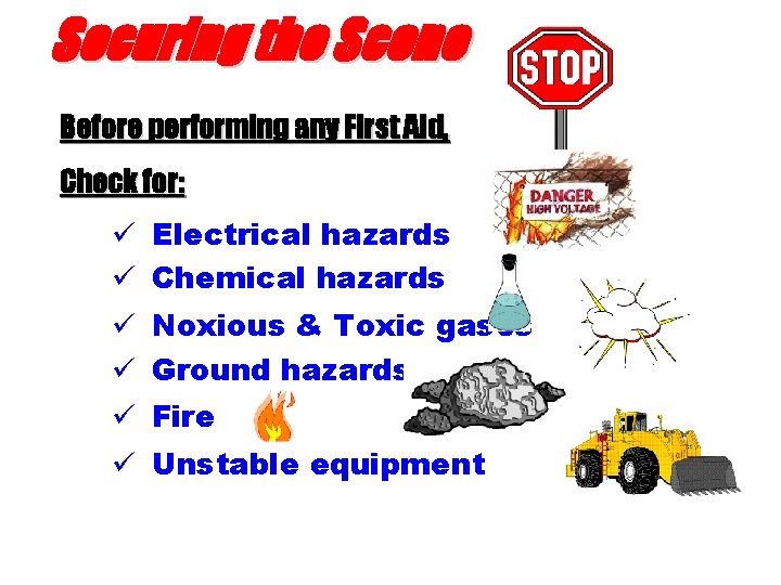 Securing the Scene Before performing any First Aid, Check for: ü Electrical hazards ü
