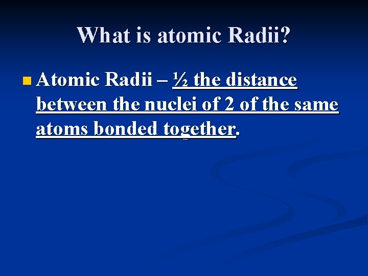 What is atomic Radii? n Atomic Radii – ½ the distance between the nuclei