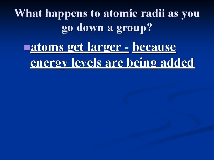What happens to atomic radii as you go down a group? natoms get larger