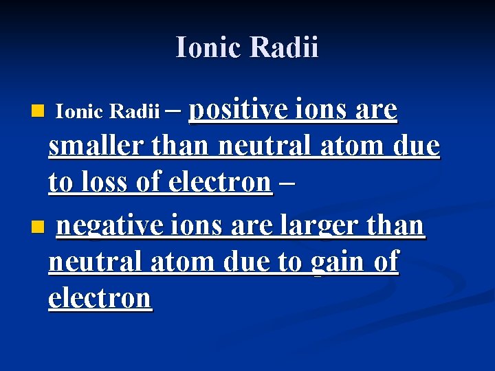 Ionic Radii n Ionic Radii – positive ions are smaller than neutral atom due