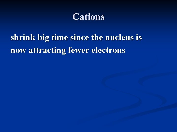 Cations shrink big time since the nucleus is now attracting fewer electrons 