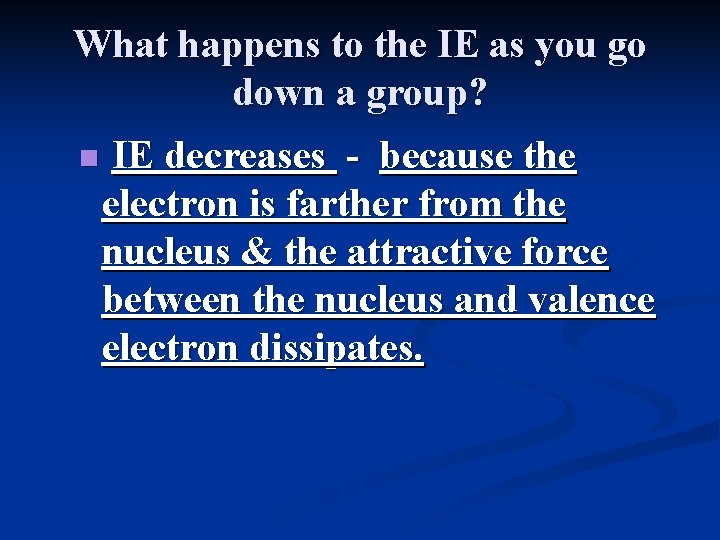 What happens to the IE as you go down a group? n IE decreases
