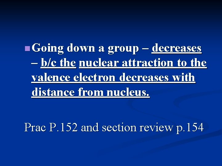 n Going down a group – decreases – b/c the nuclear attraction to the