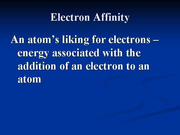 Electron Affinity An atom’s liking for electrons – energy associated with the addition of