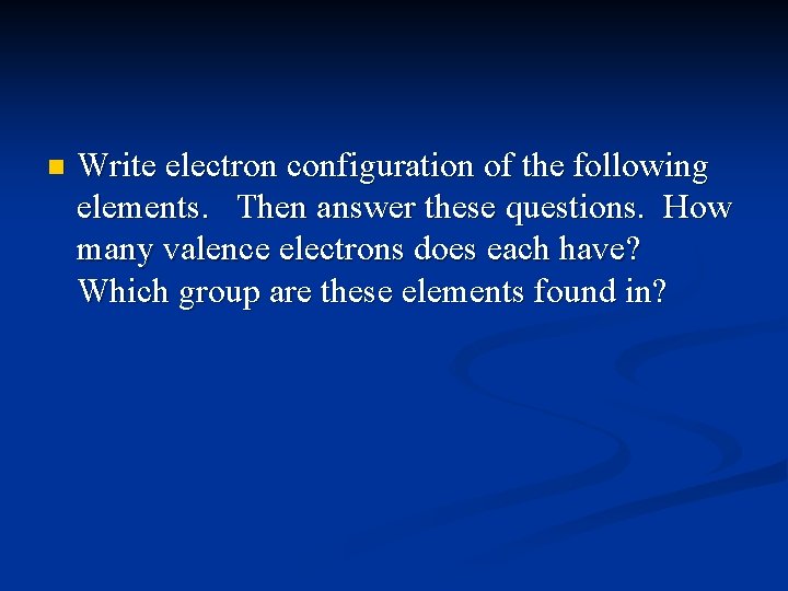 n Write electron configuration of the following elements. Then answer these questions. How many