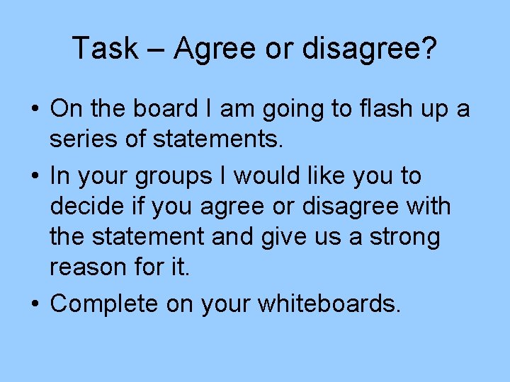 Task – Agree or disagree? • On the board I am going to flash