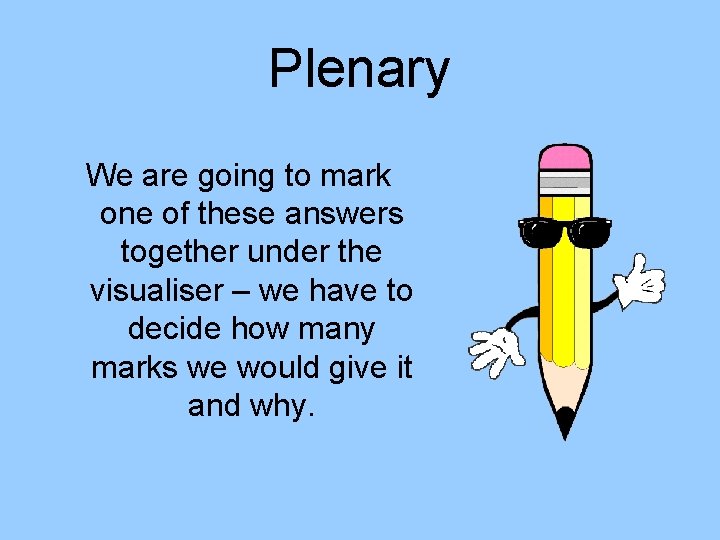 Plenary We are going to mark one of these answers together under the visualiser