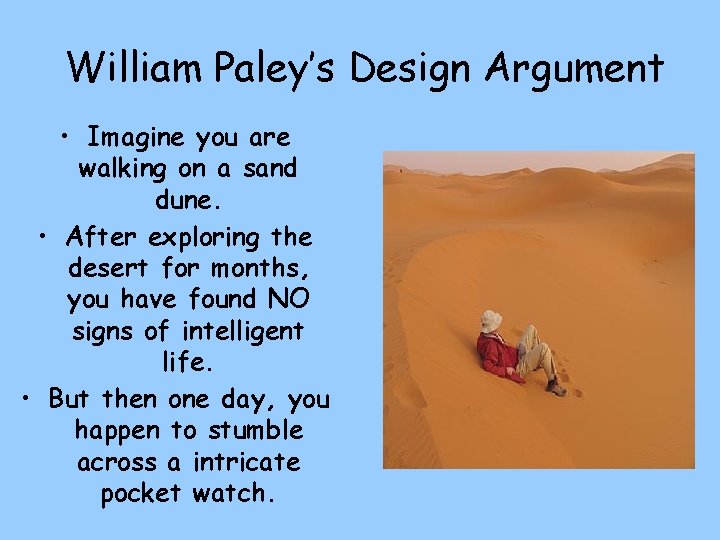 William Paley’s Design Argument • Imagine you are walking on a sand dune. •