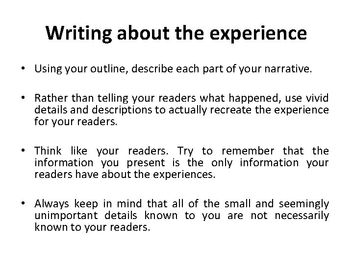 Writing about the experience • Using your outline, describe each part of your narrative.