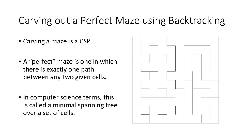 Carving out a Perfect Maze using Backtracking • Carving a maze is a CSP.