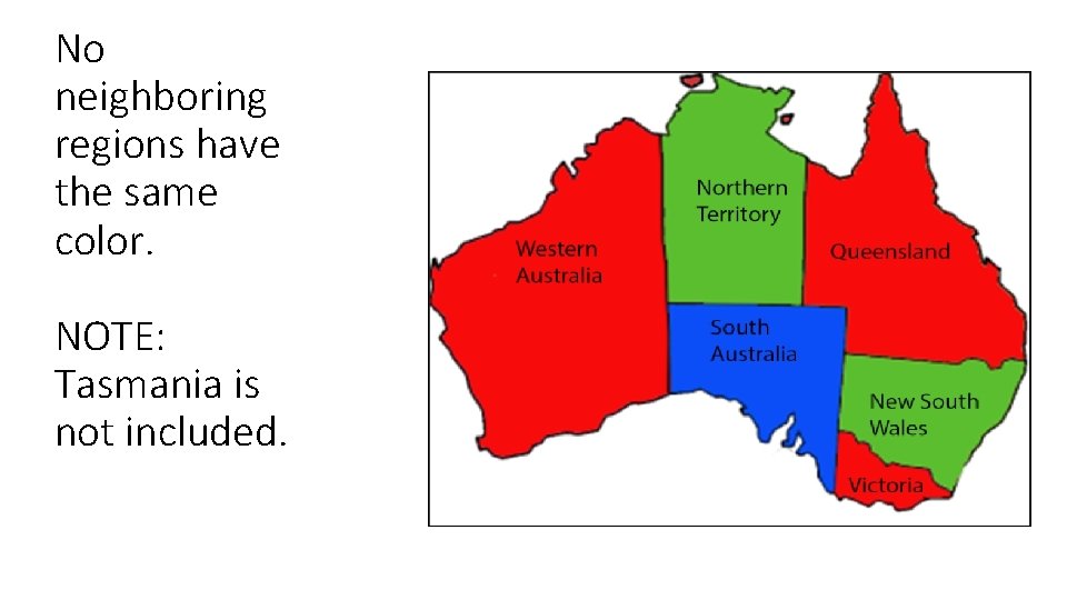 No neighboring regions have the same color. NOTE: Tasmania is not included. 