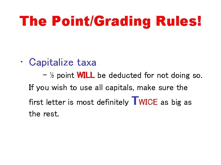 The Point/Grading Rules! • Capitalize taxa - ½ point WILL be deducted for not
