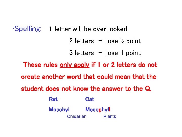  • Spelling: 1 letter will be over looked 2 letters - lose ½