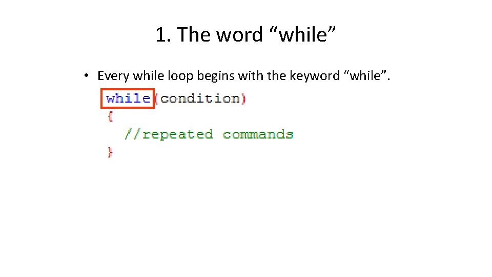 1. The word “while” • Every while loop begins with the keyword “while”. 