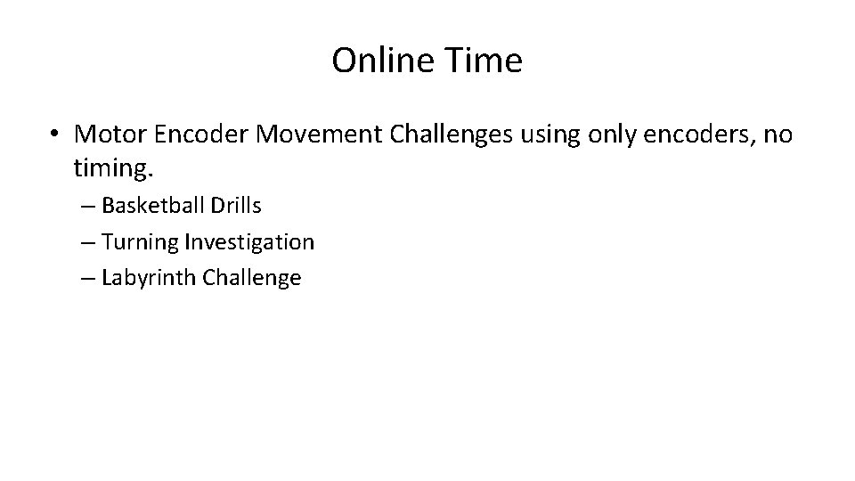 Online Time • Motor Encoder Movement Challenges using only encoders, no timing. – Basketball