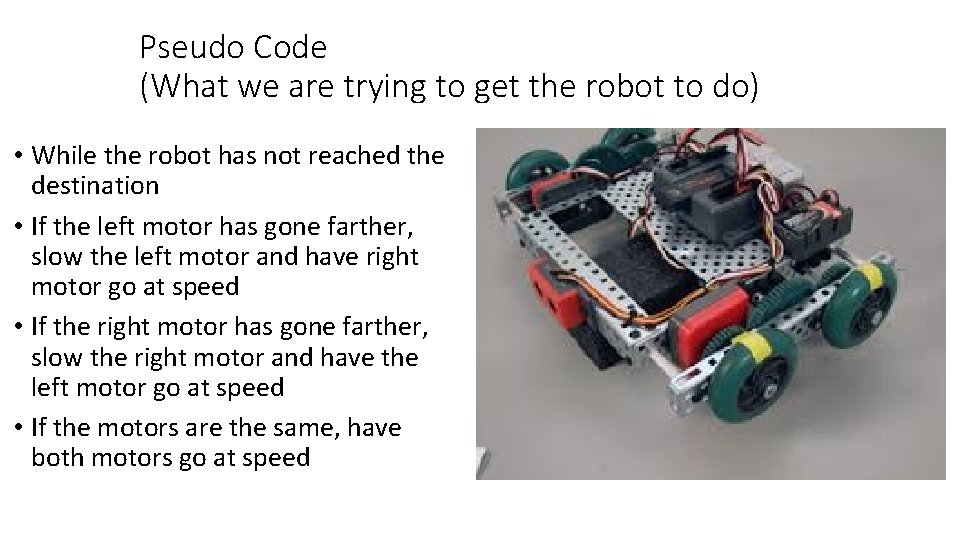 Pseudo Code (What we are trying to get the robot to do) • While