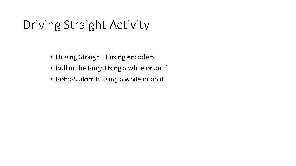 Driving Straight Activity • Driving Straight II using encoders • Bull in the Ring: