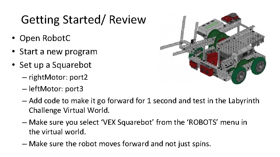 Getting Started/ Review • Open Robot. C • Start a new program • Set