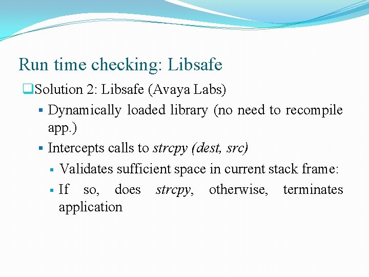 Run time checking: Libsafe q. Solution 2: Libsafe (Avaya Labs) § Dynamically loaded library