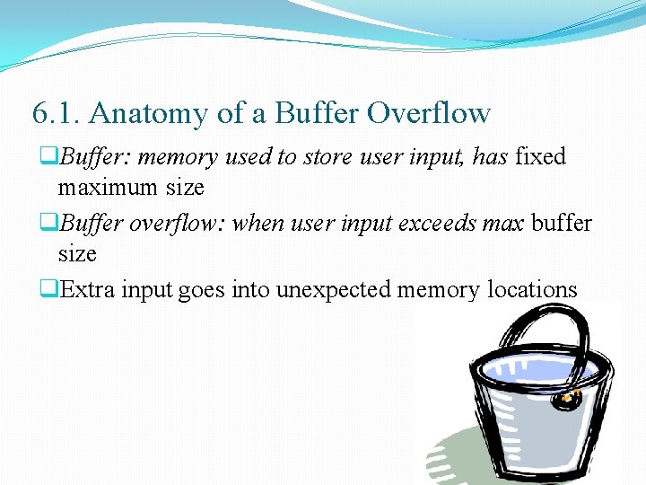 6. 1. Anatomy of a Buffer Overflow q. Buffer: memory used to store user