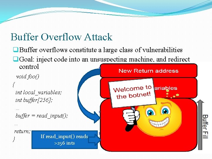 Buffer Overflow Attack q Buffer overflows constitute a large class of vulnerabilities q Goal: