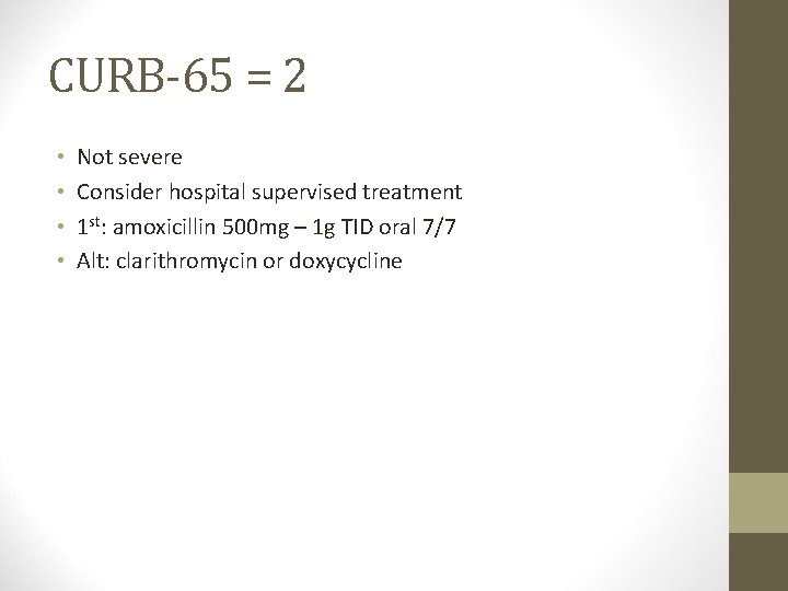 CURB-65 = 2 • • Not severe Consider hospital supervised treatment 1 st: amoxicillin