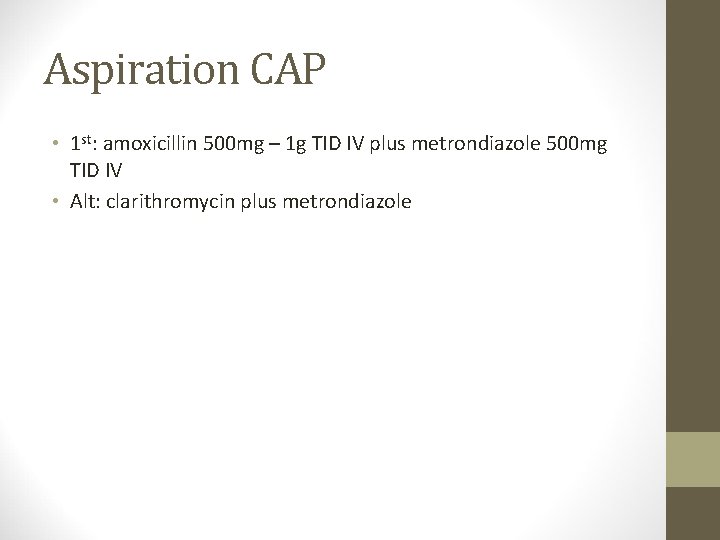 Aspiration CAP • 1 st: amoxicillin 500 mg – 1 g TID IV plus