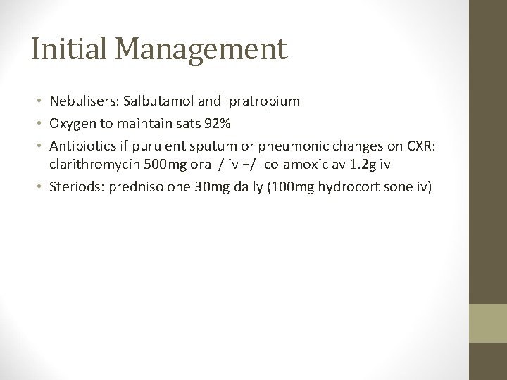 Initial Management • Nebulisers: Salbutamol and ipratropium • Oxygen to maintain sats 92% •