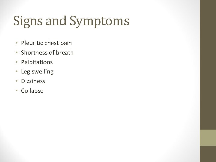 Signs and Symptoms • • • Pleuritic chest pain Shortness of breath Palpitations Leg