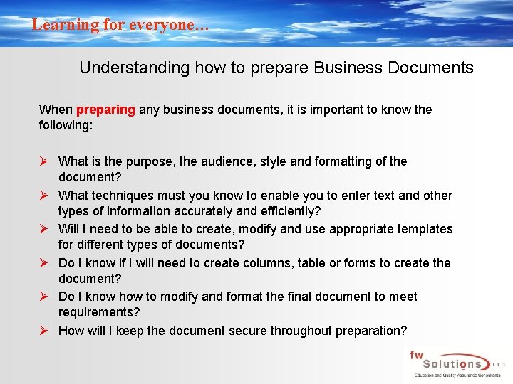 Learning for everyone… Understanding how to prepare Business Documents When preparing any business documents,