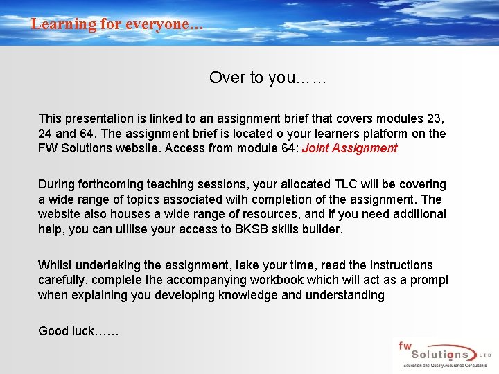 Learning for everyone… Over to you…… This presentation is linked to an assignment brief