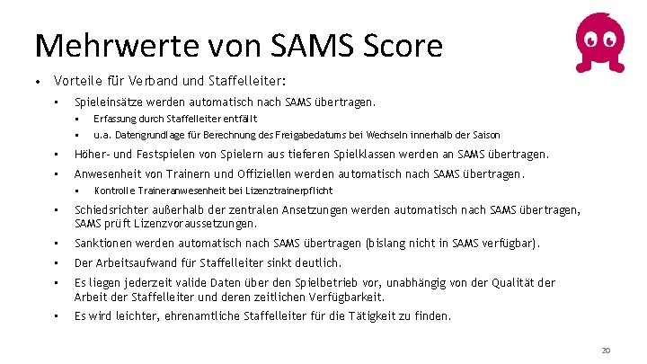 Mehrwerte von SAMS Score • Vorteile für Verband und Staffelleiter: • Spieleinsätze werden automatisch