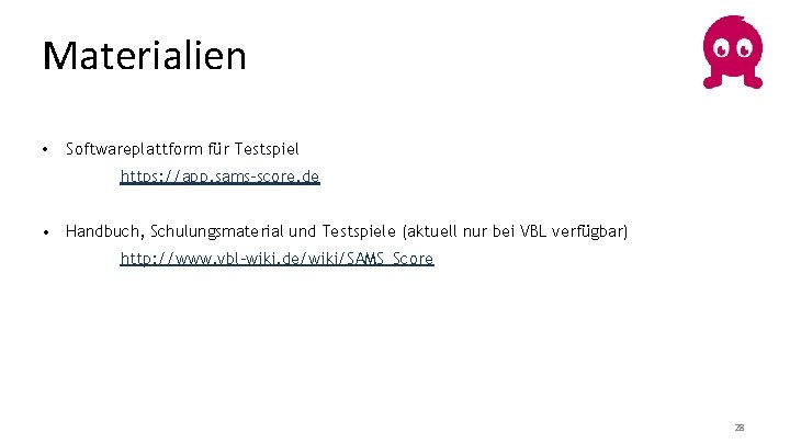 Materialien • Softwareplattform für Testspiel https: //app. sams-score. de • Handbuch, Schulungsmaterial und Testspiele