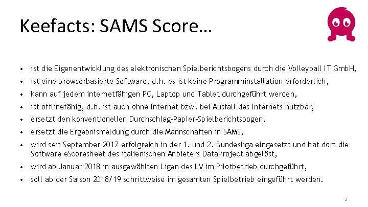 Keefacts: SAMS Score… • ist die Eigenentwicklung des elektronischen Spielberichtsbogens durch die Volleyball IT