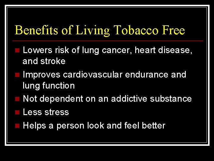 Benefits of Living Tobacco Free Lowers risk of lung cancer, heart disease, and stroke