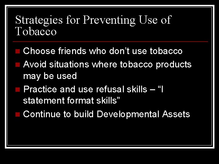 Strategies for Preventing Use of Tobacco Choose friends who don’t use tobacco n Avoid