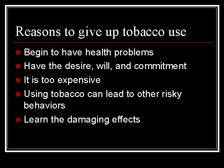 Reasons to give up tobacco use Begin to have health problems n Have the