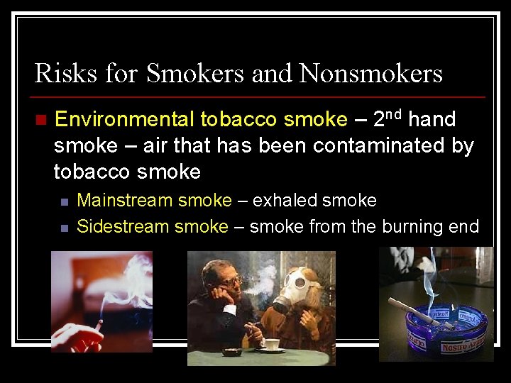 Risks for Smokers and Nonsmokers n Environmental tobacco smoke – 2 nd hand smoke