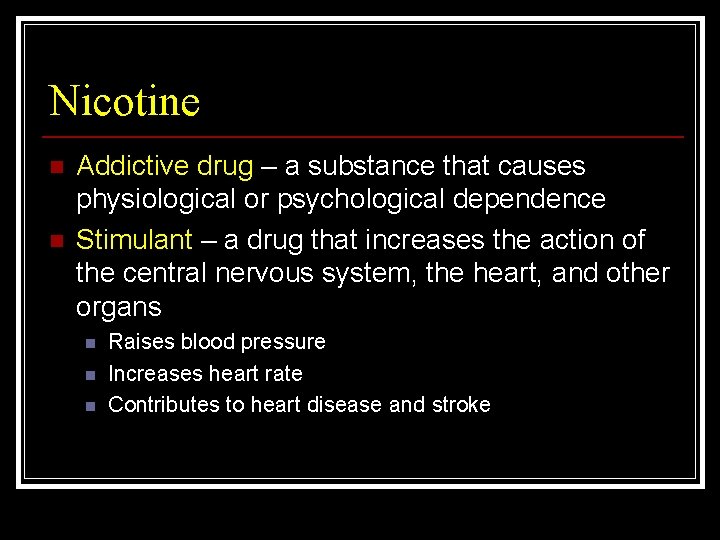 Nicotine n n Addictive drug – a substance that causes physiological or psychological dependence