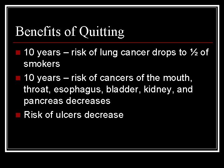 Benefits of Quitting 10 years – risk of lung cancer drops to ½ of