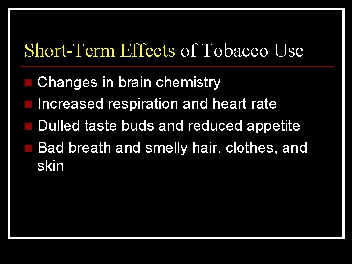 Short-Term Effects of Tobacco Use Changes in brain chemistry n Increased respiration and heart