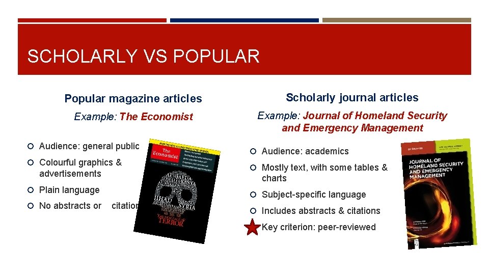 SCHOLARLY VS POPULAR Popular magazine articles Scholarly journal articles Example: The Economist Example: Journal