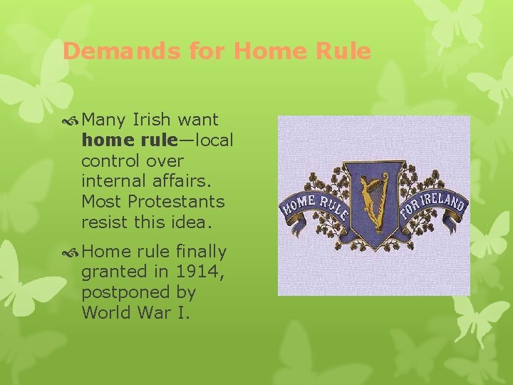 Demands for Home Rule Many Irish want home rule—local control over internal affairs. Most
