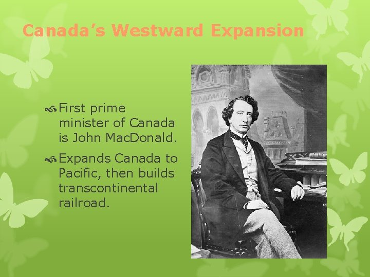 Canada’s Westward Expansion First prime minister of Canada is John Mac. Donald. Expands Canada