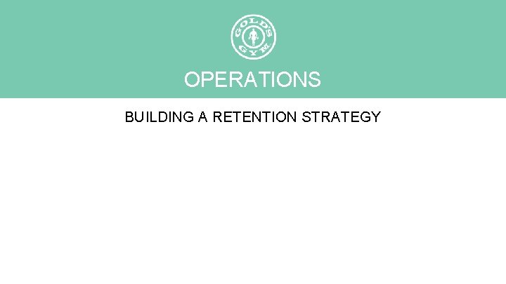 OPERATIONS BUILDING A RETENTION STRATEGY 