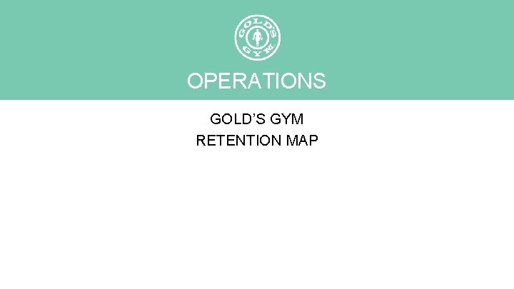 OPERATIONS GOLD’S GYM RETENTION MAP 