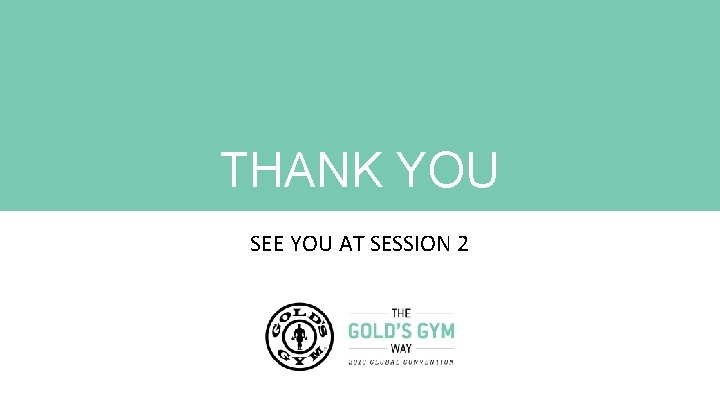 THANK YOU SEE YOU AT SESSION 2 