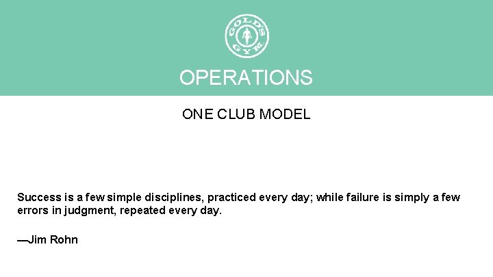 OPERATIONS ONE CLUB MODEL Success is a few simple disciplines, practiced every day; while