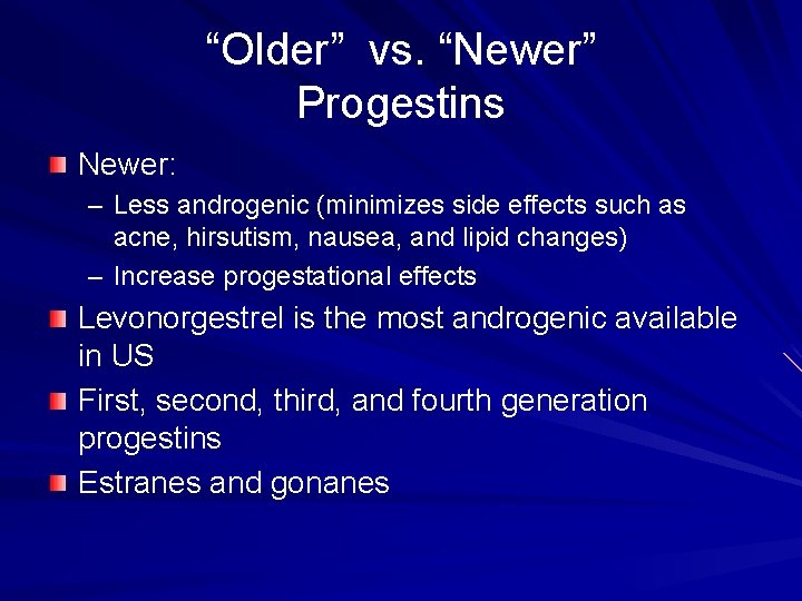 “Older” vs. “Newer” Progestins Newer: – Less androgenic (minimizes side effects such as acne,