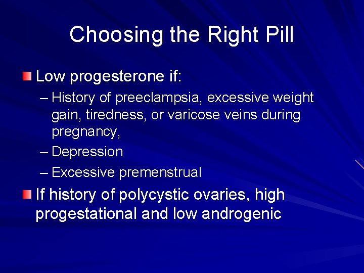 Choosing the Right Pill Low progesterone if: – History of preeclampsia, excessive weight gain,